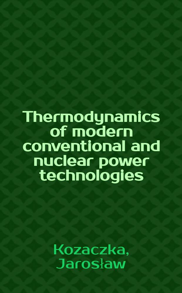 Thermodynamics of modern conventional and nuclear power technologies : unit operations