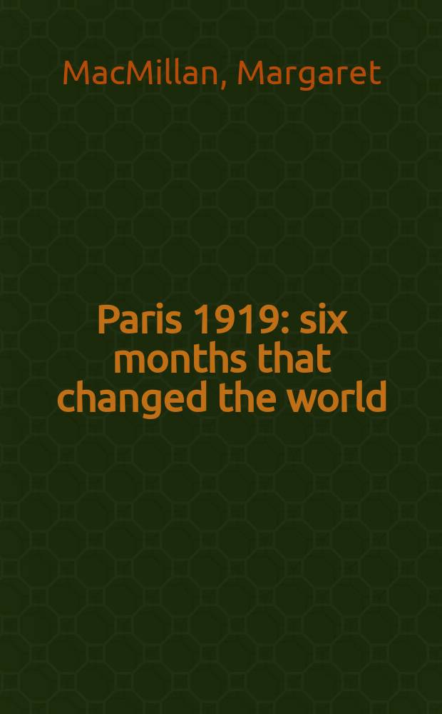 Paris 1919 : six months that changed the world = Париж 1919: шесть месяцев, которые изменили мир