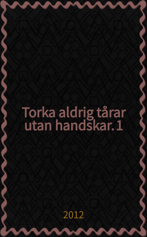 Torka aldrig tårar utan handskar. 1 : Kärleken