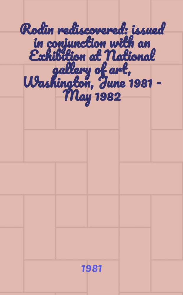 Rodin rediscovered : issued in conjunction with an Exhibition at National gallery of art, Washington, June 1981 - May 1982
