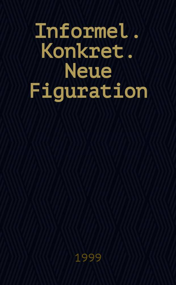 Informel. Konkret. Neue Figuration : Sammlung Sparkasse Essen = Неформальность. Конкретность. Новая фигуративность
