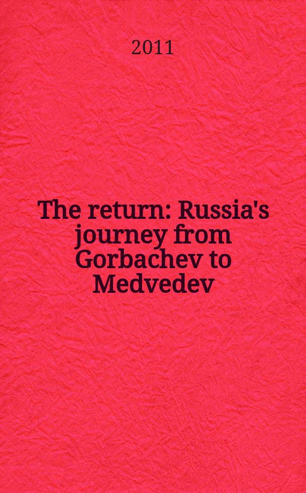 The return : Russia's journey from Gorbachev to Medvedev = Возвращение: путешествие России от Горбачева до Медведева