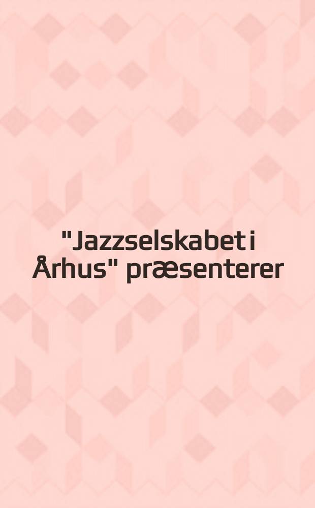 "Jazzselskabet i Århus" prӕsenterer: Jazzens historie i Århus = История джаза в Орхусе
