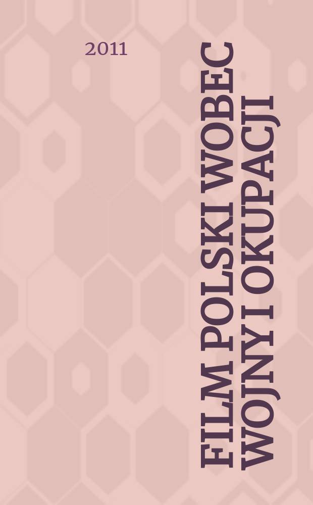 Film polski wobec wojny i okupacji : tematy, motywy, pytania = Польский фильм против войны и оккупации. Темы, вопросы