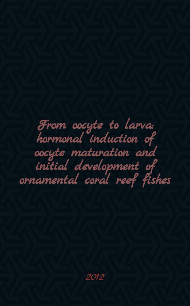 From oocyte to larva: hormonal induction of oocyte maturation and initial development of ornamental coral reef fishes