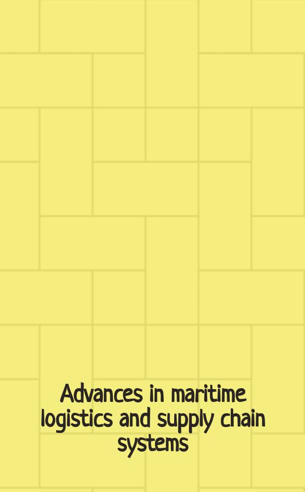 Advances in maritime logistics and supply chain systems = Продвижение в Морской Логистике и система цели поставок