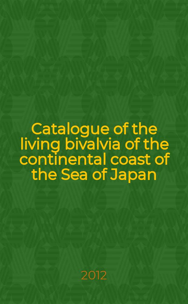 Catalogue of the living bivalvia of the continental coast of the Sea of Japan (East Sea) = Каталог современных двустворчатых моллюсков континентального побережья Японского моря