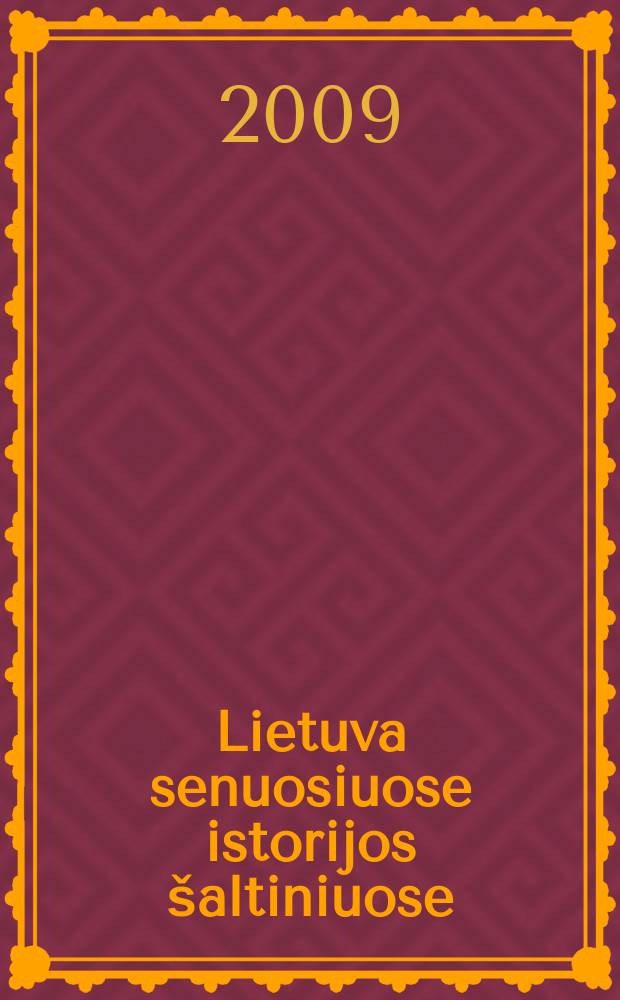 Lietuva senuosiuose istorijos šaltiniuose = Lithuania in ancient historical sources : Lietuvos tūkstantmečio programos parodos katalogas, taikomosios dailёs muziejus, Vilnius, 2009 m. liepos 5 - spalio 4 d = Литва в древних исторических источниках