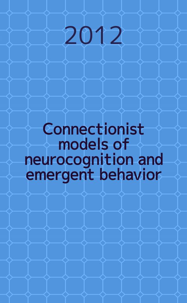 Connectionist models of neurocognition and emergent behavior : from theory to applications : proceedings of the 12th Neural computation and psychology workshop, Birkbeck, University of London, 8-10 april, 2010