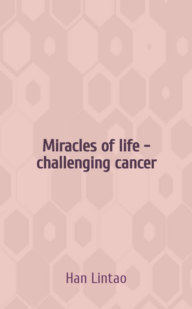 Miracles of life - challenging cancer = Чудеса жизни - бросая вызов раку.