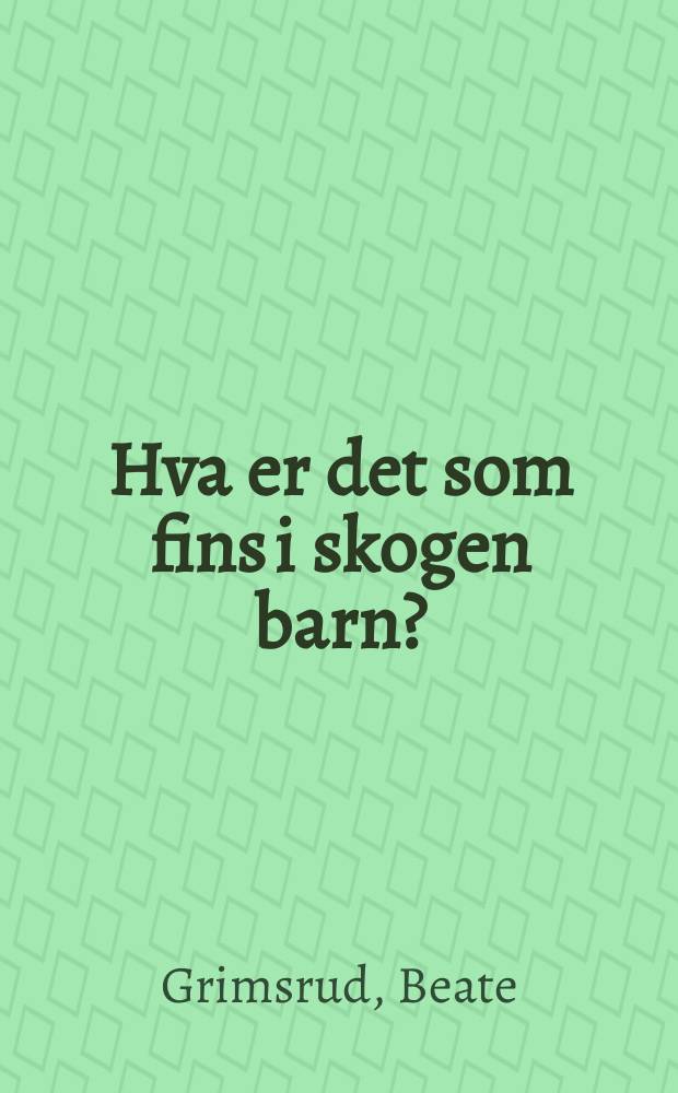 Hva er det som fins i skogen barn? : roman
