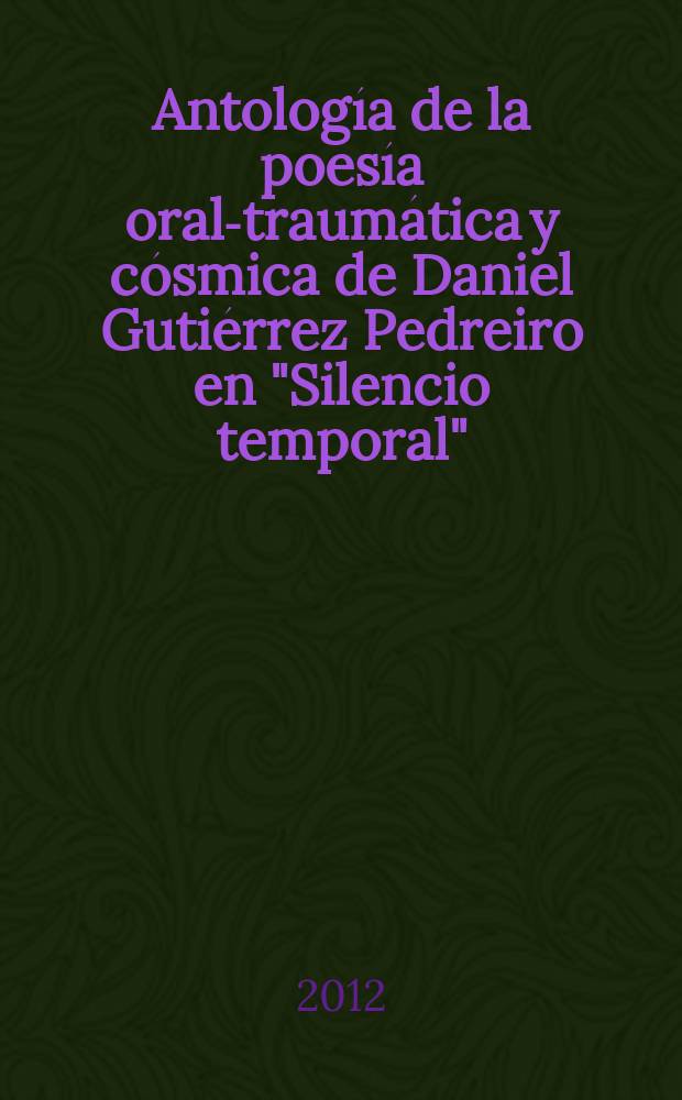 Antología de la poesía oral-traumática y cósmica de Daniel Gutiérrez Pedreiro en "Silencio temporal"