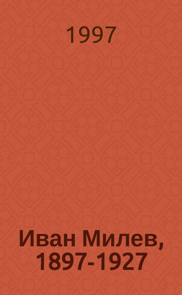 Иван Милев, 1897-1927 : 100 години от рождението на художника : изданието съпътства Юбилейната ретроспективна изложба, май-юни 1997, София = Иван Милев 1897-1927