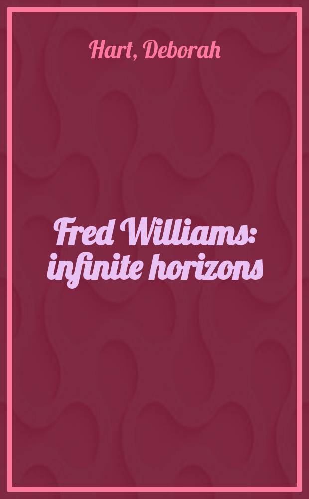 Fred Williams : infinite horizons : published in conjunction with the National gallery of Australia Exhibition, 12 August - 6 November 2011 etc. = Фред Уильямс