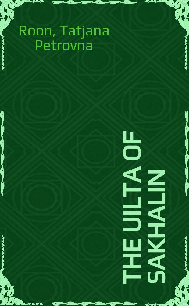 The Uilta of Sakhalin : a historical and ethnographic study of the traditional economy and material culture of the 18th - 20th centuries = Уйльты (ороки) Сахалина: историко-этнографическое изучение традиционной экономики и материальной культуры 18-20 вв.