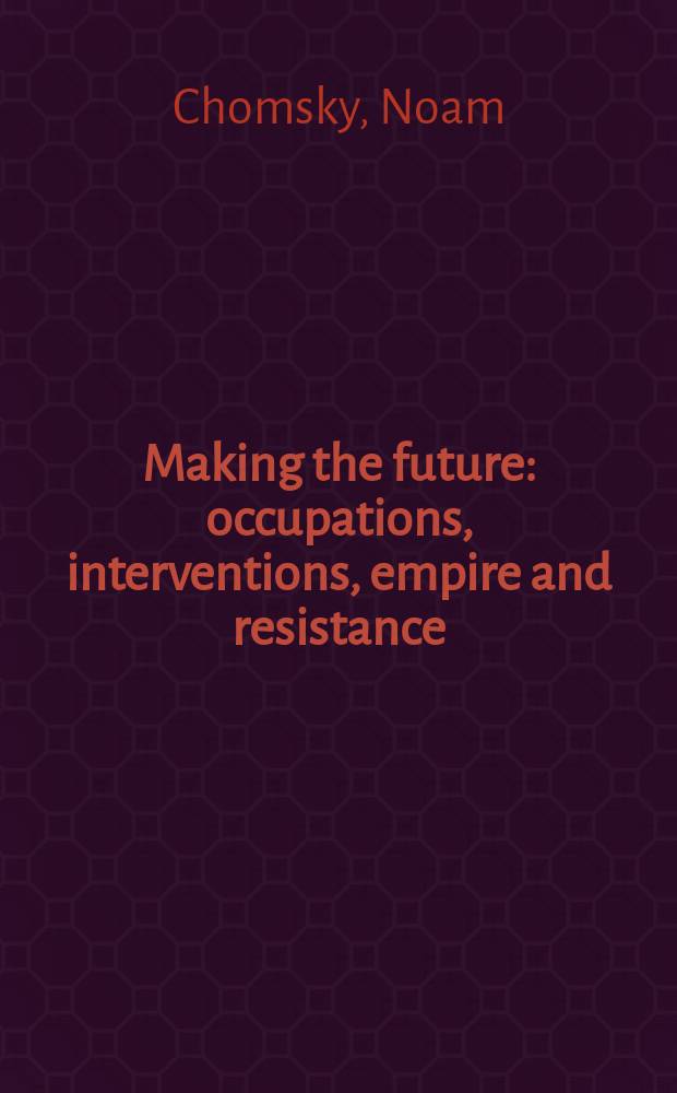 Making the future : occupations, interventions, empire and resistance = Создавая будущее: оккупации, интервенции, империя и сопротивление