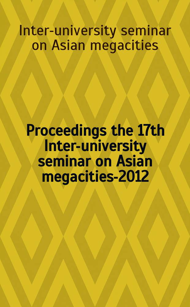 Proceedings the 17th Inter-university seminar on Asian megacities-2012 : Theme: "Natural risks and the urban environment", 6-8 September 2012 in Pacific National university, Khabarovsk, Russia = Естественные риски и урбанизация
