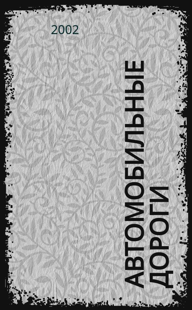 Автомобильные дороги : Производ. техн. журн. Орган М-ва автомобильного транспорта и шоссейных дорог СССР. 2002, №12(853)