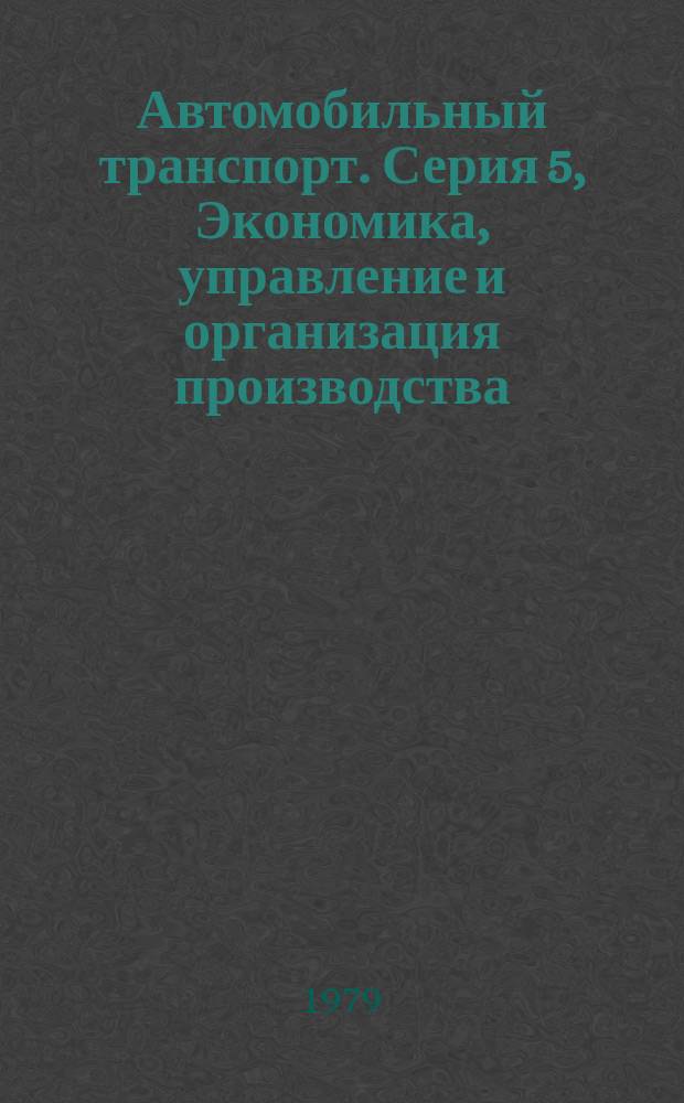Автомобильный транспорт. Серия 5, Экономика, управление и организация производства : Обзор. информ
