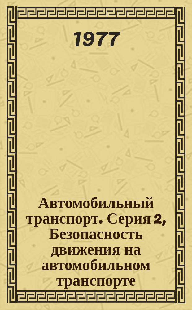 Автомобильный транспорт. Серия 2, Безопасность движения на автомобильном транспорте : Науч.-техн. реф. сб