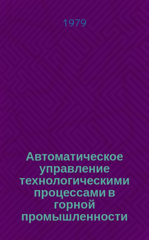 Автоматическое управление технологическими процессами в горной промышленности : Межвуз. науч. темат. сб