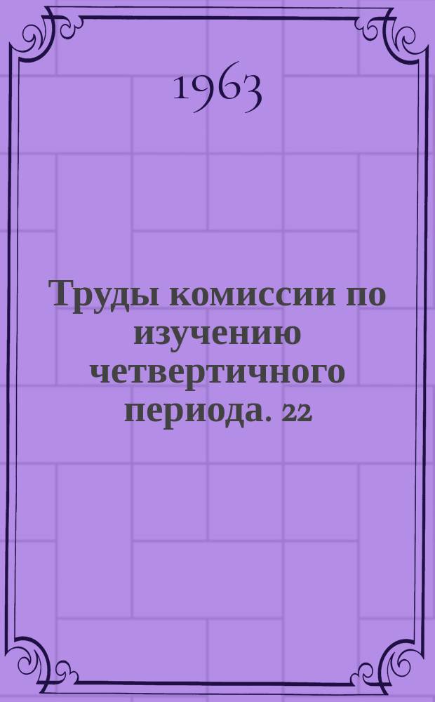 Труды комиссии по изучению четвертичного периода. 22 : Стратиграфия четвертичных отложений и новейшая геологическая история Алтая