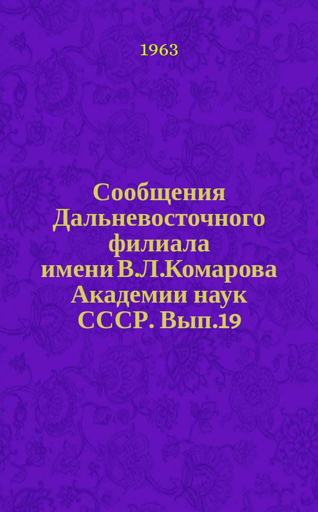 Сообщения Дальневосточного филиала имени В.Л.Комарова Академии наук СССР. Вып.19 : (Геология, химия, биология, экономика, история)