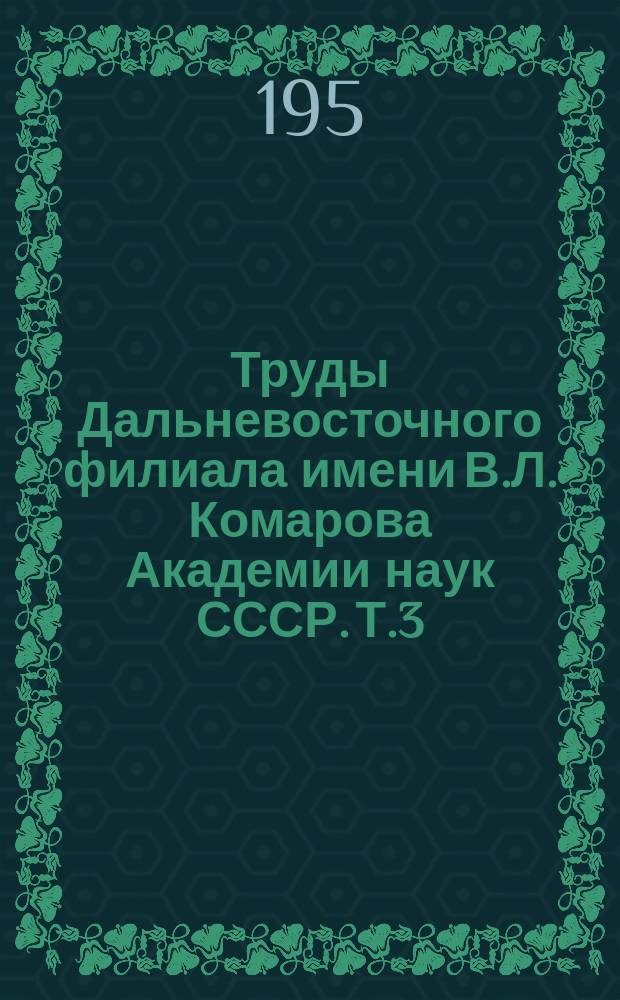 Труды Дальневосточного филиала имени В.Л. Комарова Академии наук СССР. Т.3 : Материалы по геологии, полезным ископаемым, минералогии Дальнего Востока