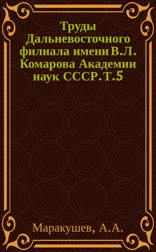 Труды Дальневосточного филиала имени В.Л. Комарова Академии наук СССР. Т.5 : Петрология таежного железорудного месторождения в архее Алданского щита
