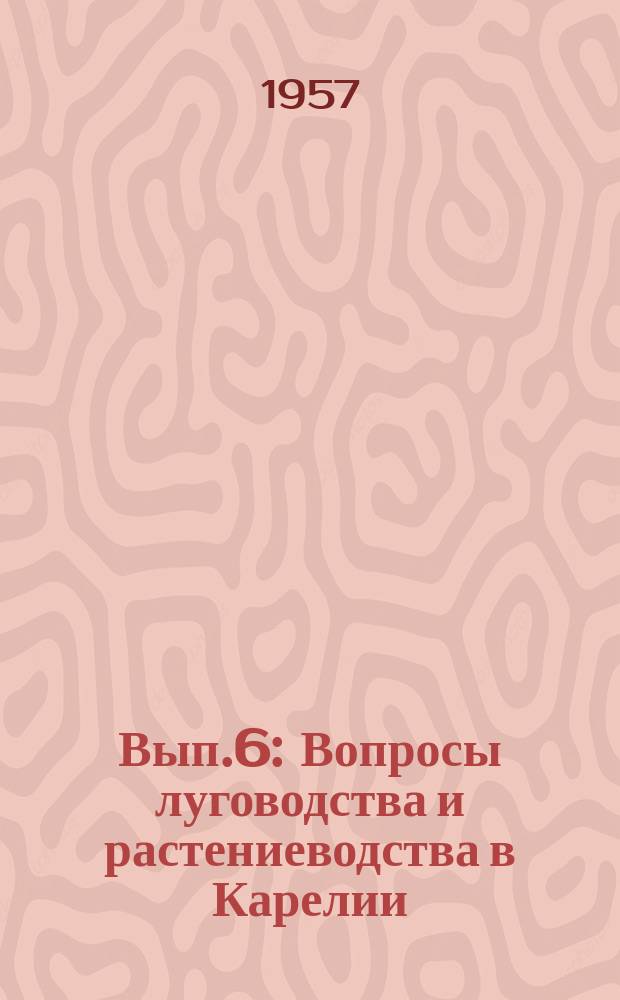 Вып.6 : Вопросы луговодства и растениеводства в Карелии