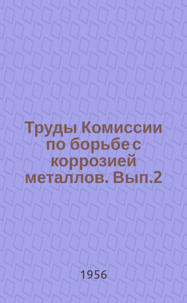 Труды Комиссии по борьбе с коррозией металлов. Вып.2 : Исследования по нержавеющим сталям