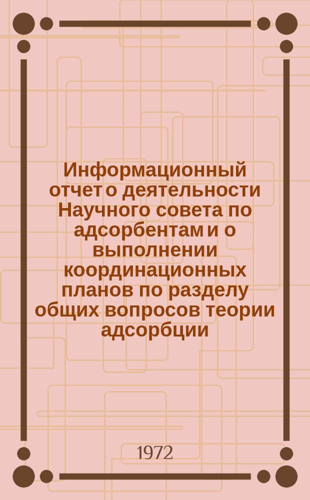 Информационный отчет о деятельности Научного совета по адсорбентам и о выполнении координационных планов по разделу общих вопросов теории адсорбции, строения и свойств адсорбентов и секции синтетических цеолитов