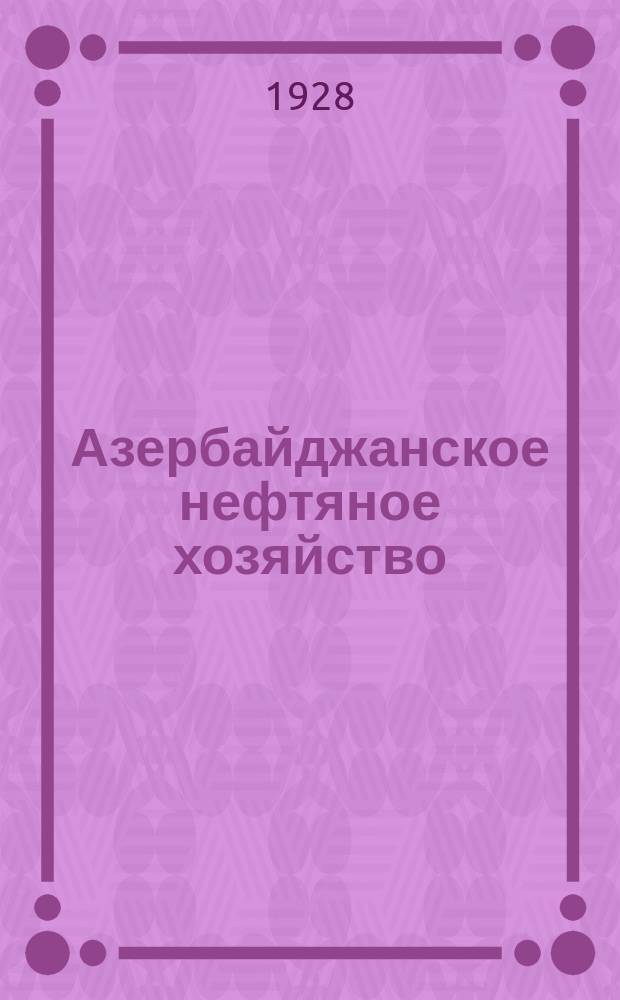 Азербайджанское нефтяное хозяйство : Орган Нар. ком. нефтяной пром-сти СССР и Азнефтекомбината. 1928, №5(77)