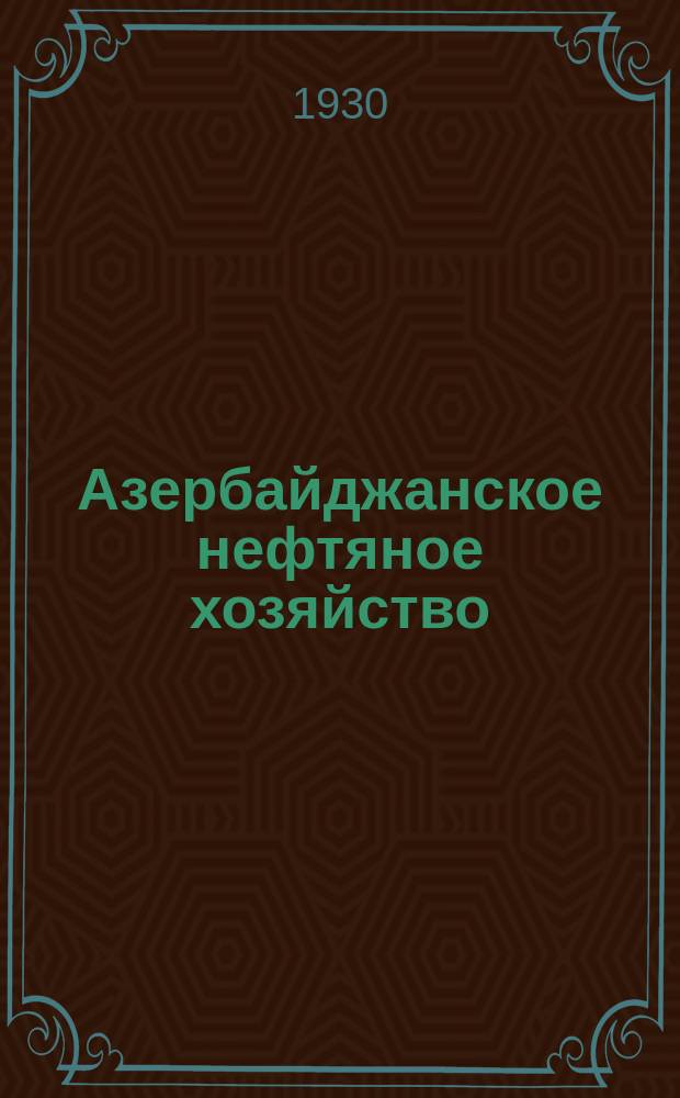 Азербайджанское нефтяное хозяйство : Орган Нар. ком. нефтяной пром-сти СССР и Азнефтекомбината. 1930, №5(101)