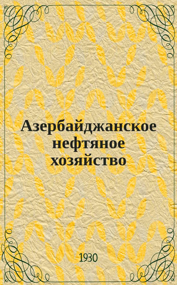 Азербайджанское нефтяное хозяйство : Орган Нар. ком. нефтяной пром-сти СССР и Азнефтекомбината. 1930, №9(105)