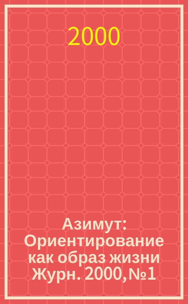 Азимут : Ориентирование как образ жизни Журн. 2000, №1