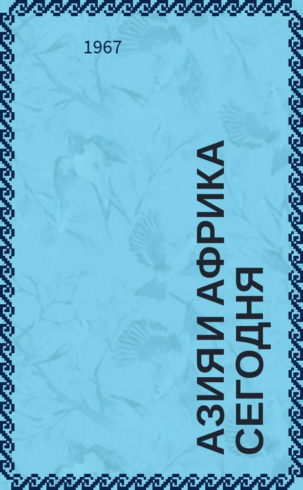 Азия и Африка сегодня : Ежемес. науч. и обществ.-полит. журн. Ин-та народов Азии и Ин-та Африки Акад. наук СССР. 1967, №7