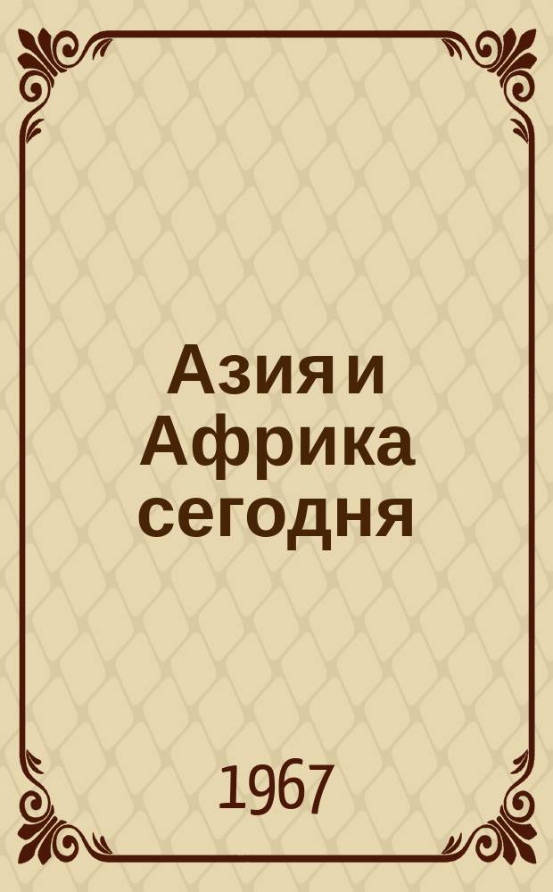 Азия и Африка сегодня : Ежемес. науч. и обществ.-полит. журн. Ин-та народов Азии и Ин-та Африки Акад. наук СССР. 1967, №9