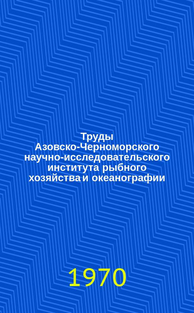 Труды Азовско-Черноморского научно-исследовательского института рыбного хозяйства и океанографии. Вып.30 : Рыбохозяйственные исследования АзчерНИРО в Красном и Средиземном морях в 1964-1966 гг.