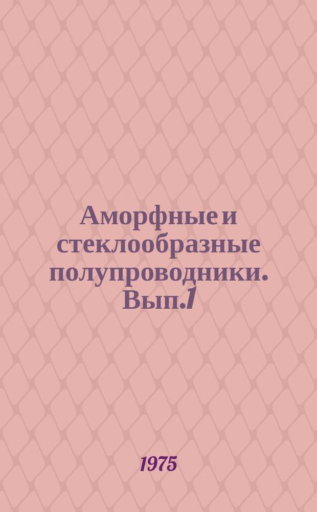 Аморфные и стеклообразные полупроводники. Вып.1 : Стеклообразные и аморфные полупроводники