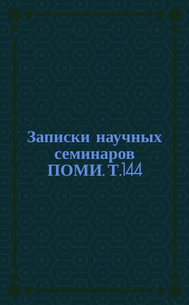 Записки научных семинаров ПОМИ. Т.144