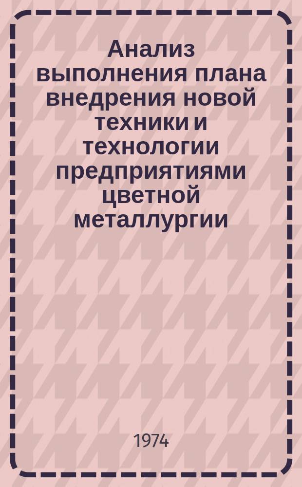 Анализ выполнения плана внедрения новой техники и технологии предприятиями цветной металлургии