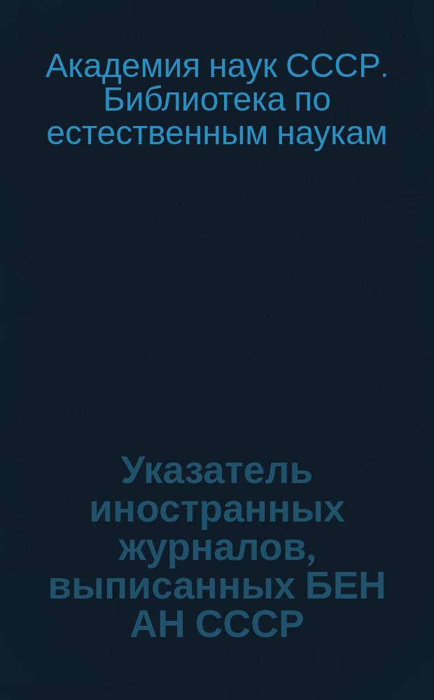 Указатель иностранных журналов, выписанных БЕН АН СССР