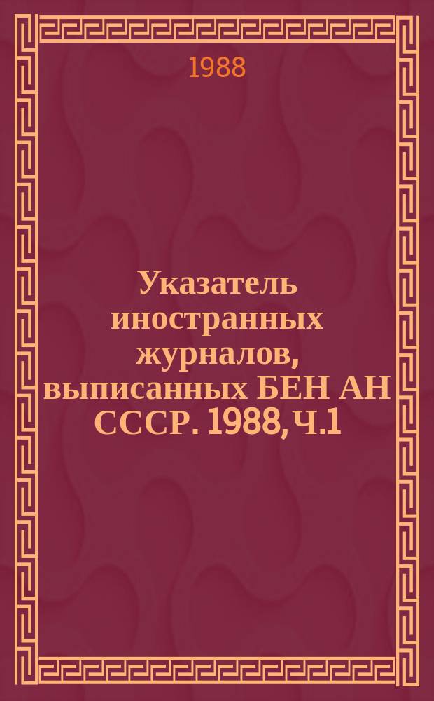 Указатель иностранных журналов, выписанных БЕН АН СССР. 1988, Ч.1 : Алфавитный список