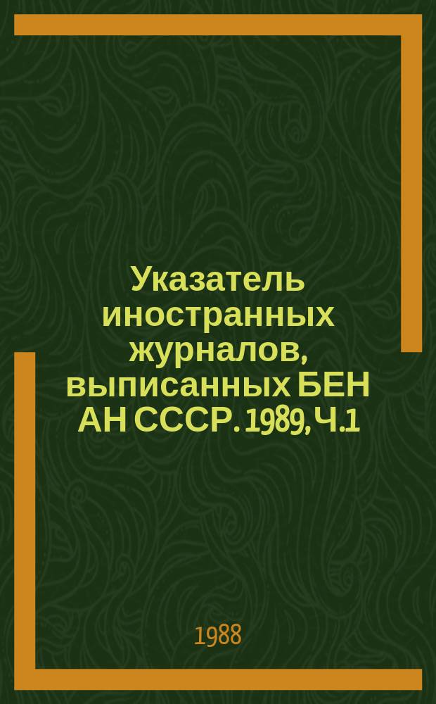 Указатель иностранных журналов, выписанных БЕН АН СССР. 1989, Ч.1 : Алфавитный список