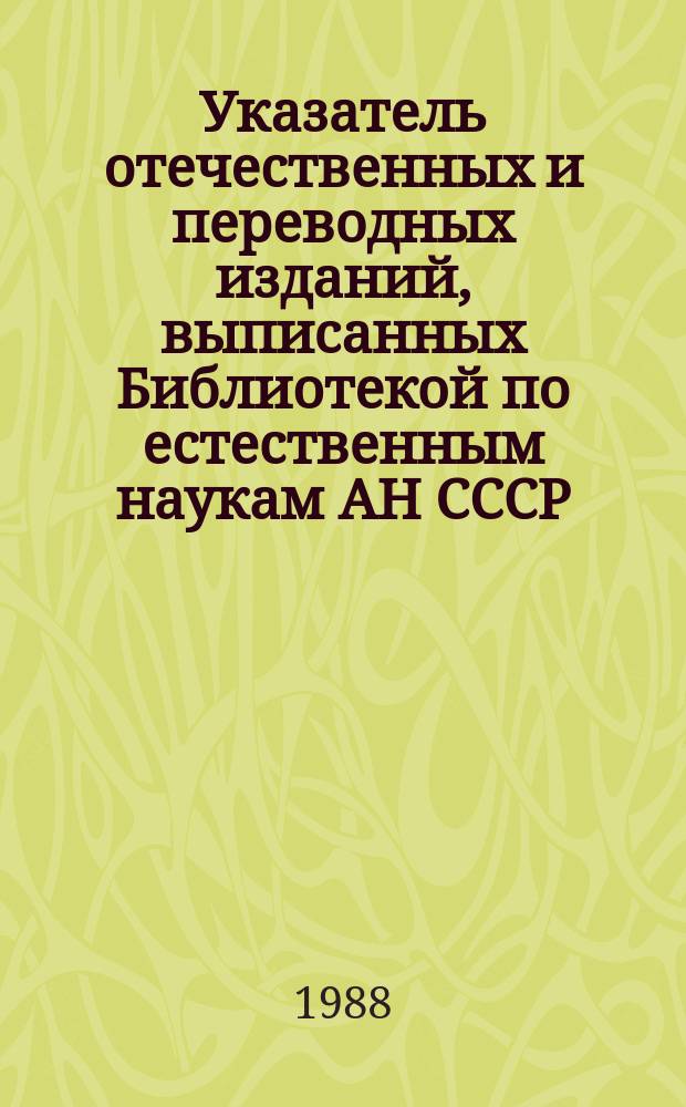 Указатель отечественных и переводных изданий, выписанных Библиотекой по естественным наукам АН СССР. 1988, Ч.1 : Алфавитный указатель