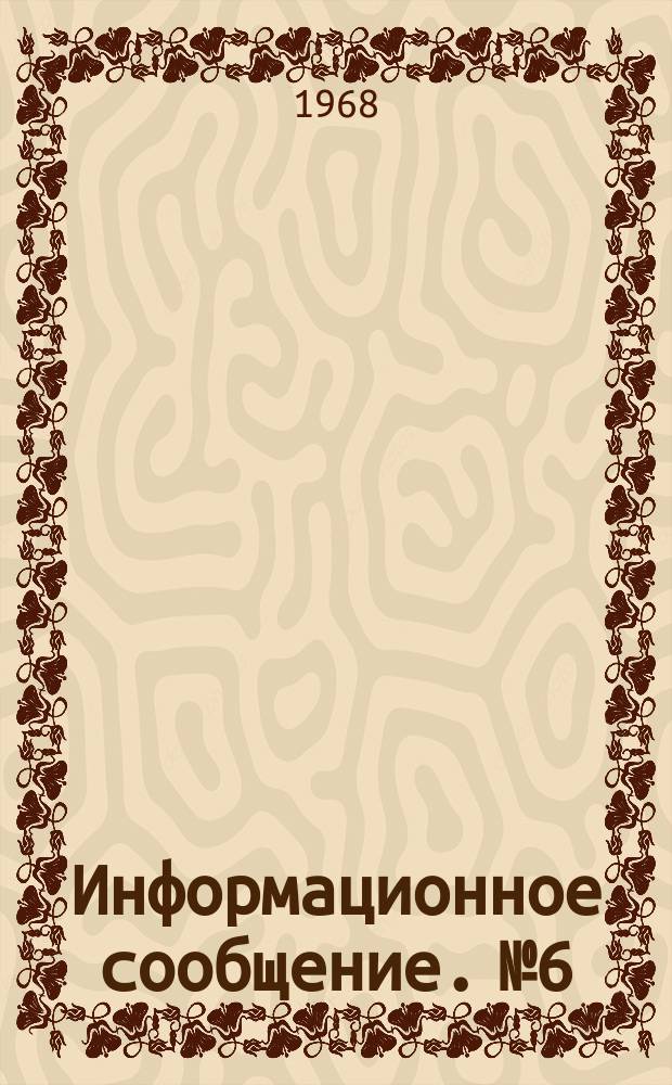 Информационное сообщение. №6 : (Совещание рабочей группы по оптической нестабильности земной атмосферы. Ужгород, 8-10.Х.1968 года)