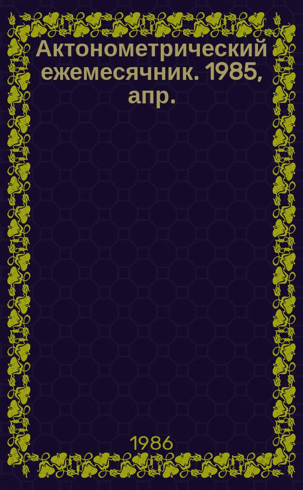 Актонометрический ежемесячник. 1985, апр.