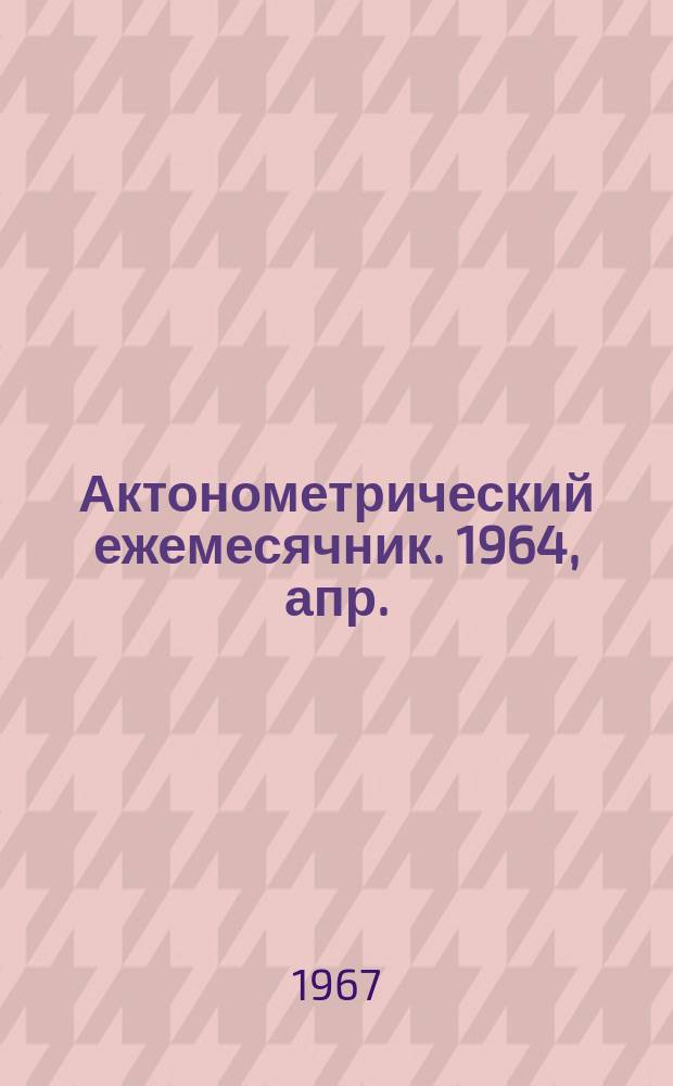 Актонометрический ежемесячник. 1964, апр.