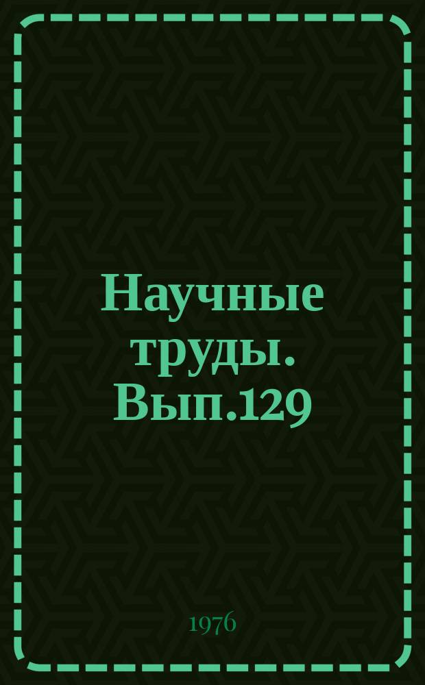 Научные труды. Вып.129 : Механизация работ по уборке городских территорий и уходу за городскими зелеными насаждениями